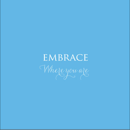 Embrace where you are